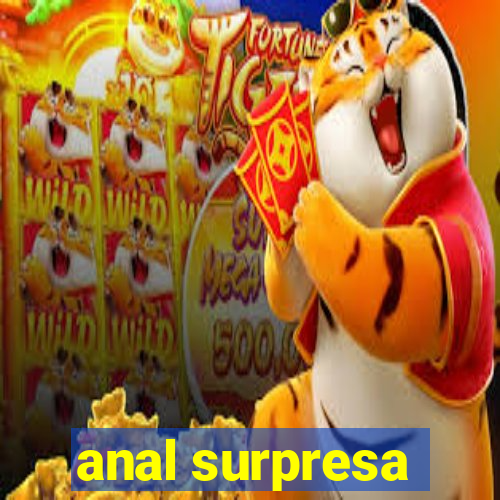 anal surpresa